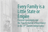"Every family is a little state or empire": Paternal Sovereignty and the Transformation of Governance in the Nineteenth Century United States
